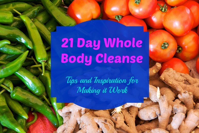 21 Day Whole Body Cleanse: Tips and Inspiration for Making it Work